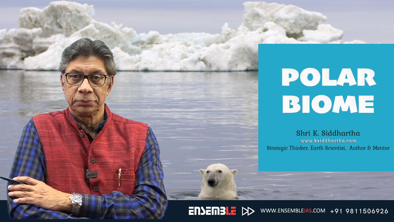 POLAR BIOME | World Geography | K. SIDDHARTHA SIR ENSEMBLE IAS ACADEMY |